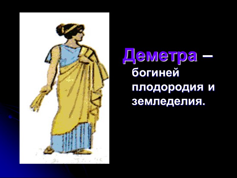 Деметра – богиней плодородия и земледелия.